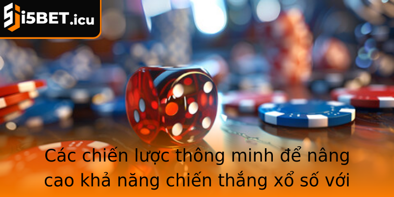 Các chiến lược thông minh để nâng cao khả năng chiến thắng xổ số với I5bet