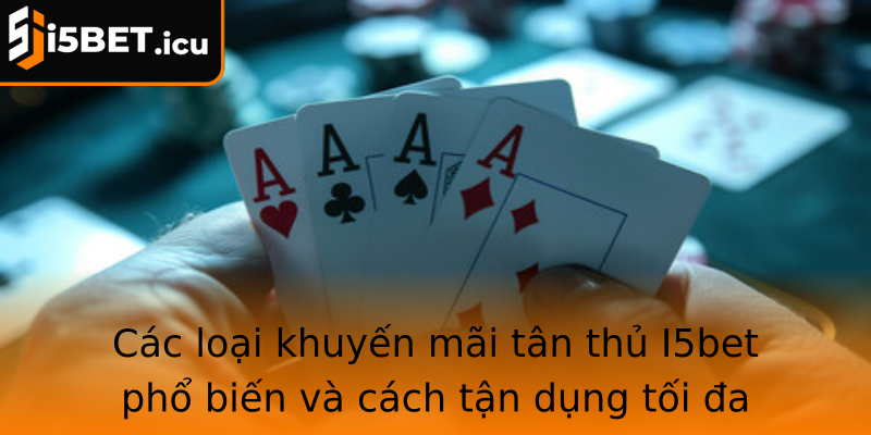 Các loại khuyến mãi tân thủ I5bet phổ biến và cách tận dụng tối đa