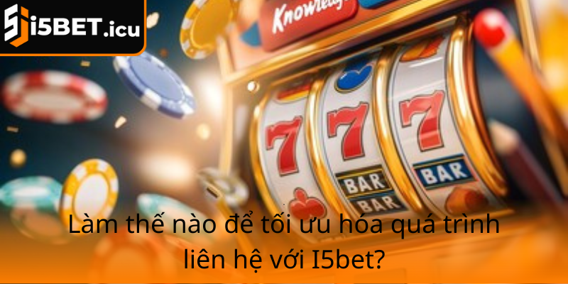 Lam The Nao De Toi Uu Hoa Qua Trinh Lien He Voi I5Bet