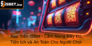 Nap Tien I5Bet Cam Nang Ay U Tien Ich Va An Toan Cho Nguoi Choi