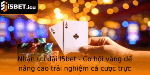 Nhan Uu Ai I5Bet Co Hoi Vang E Nang Cao Trai Nghiem Ca Cuoc Truc Tuyen