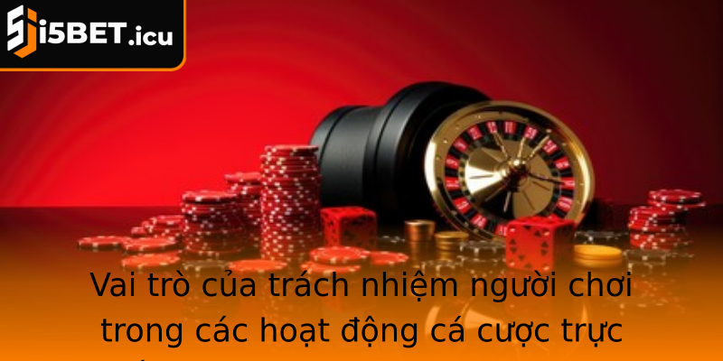 Vai trò của trách nhiệm người chơi trong các hoạt động cá cược trực tuyến - xây dựng xã hội cá cược văn minh