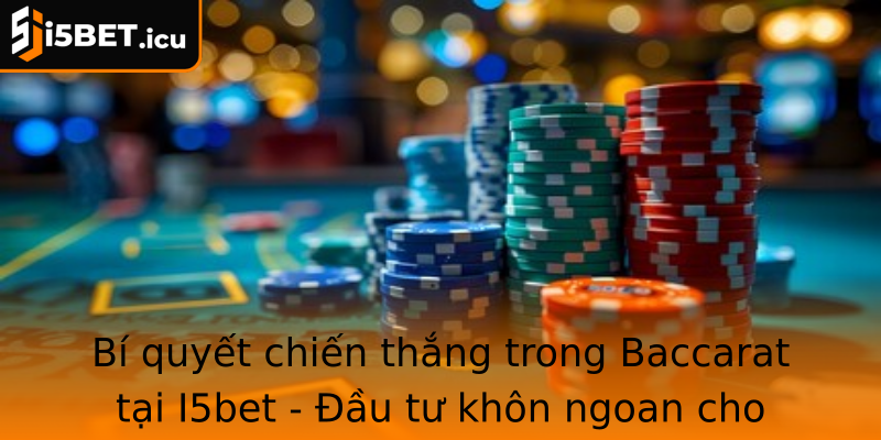 Bí quyết chiến thắng trong Baccarat tại I5bet - Đầu tư khôn ngoan cho thành công bền vững Bí quyết chiến thắng trong Baccarat tại I5bet - Đầu tư khôn ngoan cho thành công bền vững