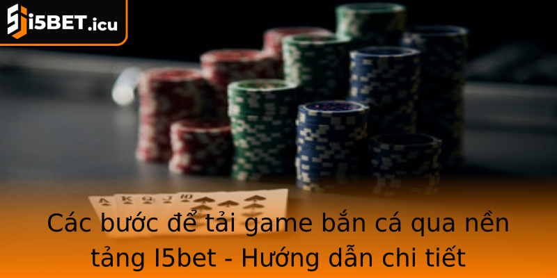 Các bước để tải game bắn cá qua nền tảng I5bet - Hướng dẫn chi tiết