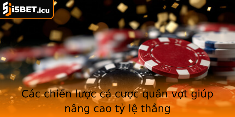 Các chiến lược cá cược quần vợt giúp nâng cao tỷ lệ thắng