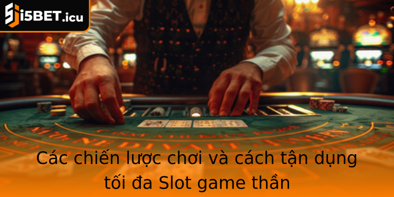 Cac Chien Luoc Choi Va Cach Tan Dung Toi A Strongslot Game Thanstrong