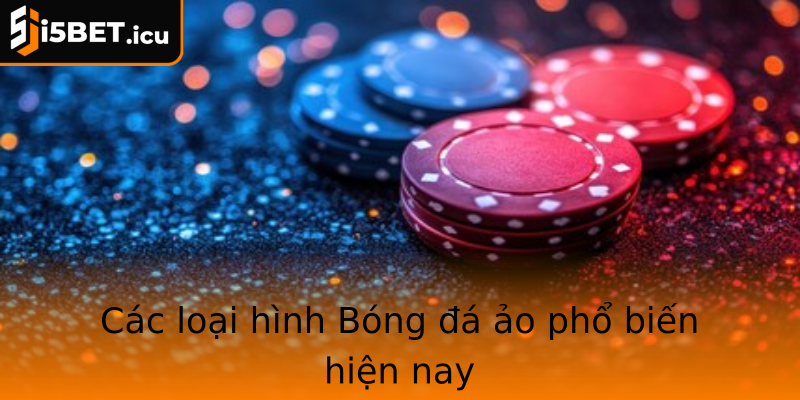 Khám Phá Bóng Đá Ảo - Trải Nghiệm Đỉnh Cao Cùng I5bet 1 Cac Loai Hinh Strongbong A Aostrong Pho Bien Hien Nay