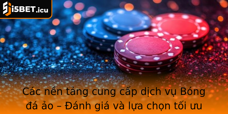 Khám Phá Bóng Đá Ảo - Trải Nghiệm Đỉnh Cao Cùng I5bet 2 Cac Nen Tang Cung Cap Dich Vu Strongbong A Aostrong Anh Gia Va Lua Chon Toi Uu