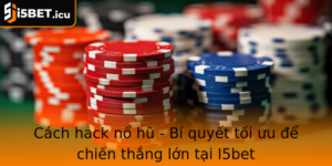 Cach Hack No Hu Bi Quyet Toi Uu E Chien Thang Lon Tai I5Bet