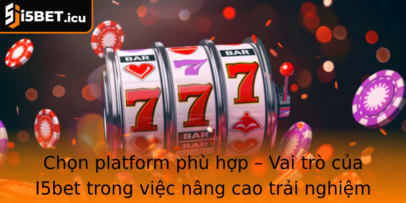 Chọn platform phù hợp – Vai trò của I5bet trong việc nâng cao trải nghiệm Nổ hũ Jili