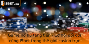 Game No Hu Tang Tien Co Hoi Oi Oi Cung I5Bet Trong The Gioi Casino Truc Tuyen