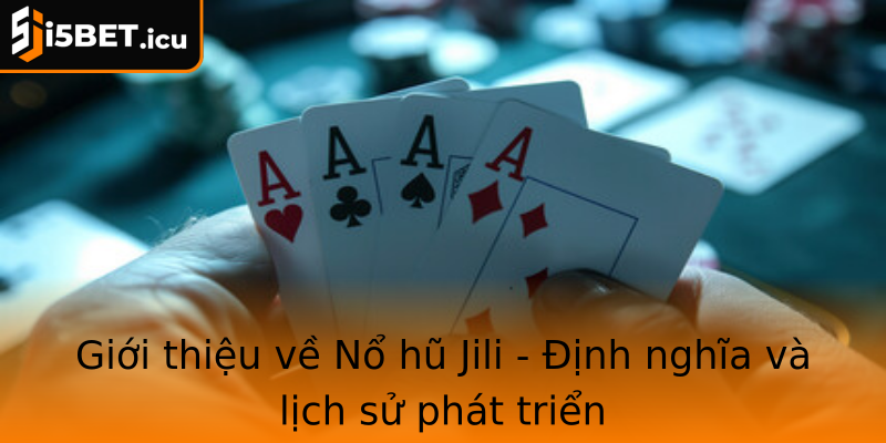 Giới thiệu về Nổ hũ Jili - Định nghĩa và lịch sử phát triển