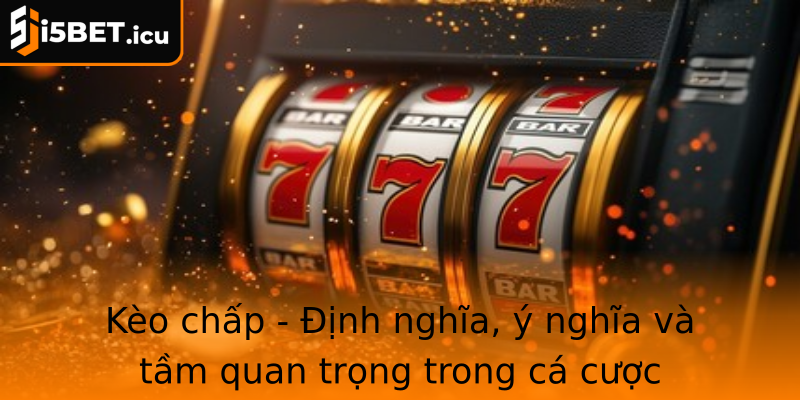Kèo chấp - Định nghĩa, ý nghĩa và tầm quan trọng trong cá cược Kèo chấp - Định nghĩa, ý nghĩa và tầm quan trọng trong cá cược