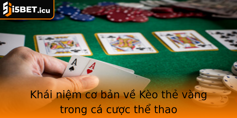 Khái niệm cơ bản về Kèo thẻ vàng trong cá cược thể thao Khái niệm cơ bản về Kèo thẻ vàng trong cá cược thể thao
