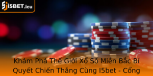 Kham Pha The Gioi Xo So Mien Bac Bi Quyet Chien Thang Cung I5Bet Cong At Cuoc Uy Tin Nhat Hien Nay
