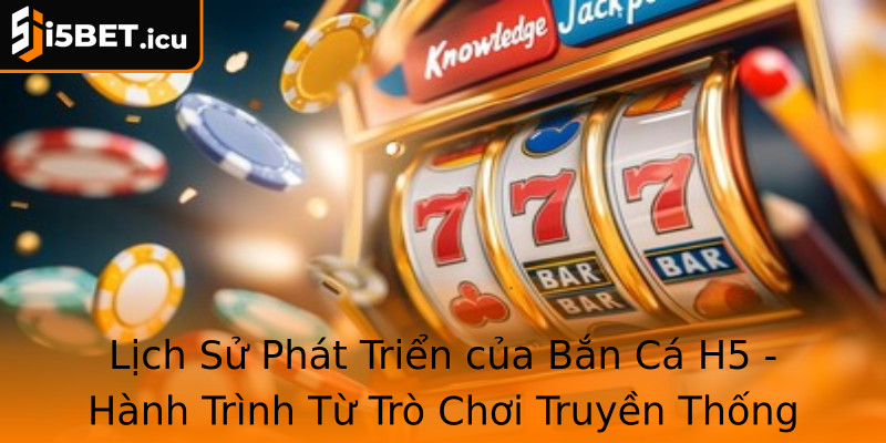 Lịch Sử Phát Triển của Bắn Cá H5 - Hành Trình Từ Trò Chơi Truyền Thống Đến Phiên Bản Số Hóa