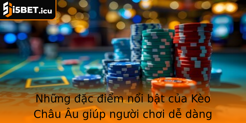 Những đặc điểm nổi bật của Kèo Châu Âu giúp người chơi dễ dàng nắm bắt và chiến thắng Những đặc điểm nổi bật của Kèo Châu Âu giúp người chơi dễ dàng nắm bắt và chiến thắng