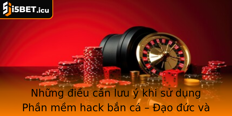 Những điều cần lưu ý khi sử dụng Phần mềm hack bắn cá – Đạo đức và an toàn Những điều cần lưu ý khi sử dụng Phần mềm hack bắn cá – Đạo đức và an toàn