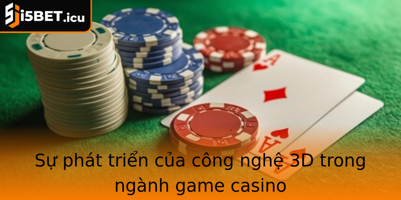 Strongsu Phat Trien Cua Cong Nghe 3D Trong Nganh Game Casinostrong
