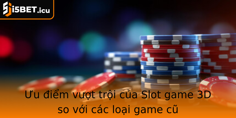 Stronguu Iem Vuot Troi Cua Slot Game 3D So Voi Cac Loai Game Custrong
