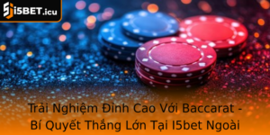 Trai Nghiem Inh Cao Voi Baccarat Bi Quyet Thang Lon Tai I5Bet Ngoai San Choi